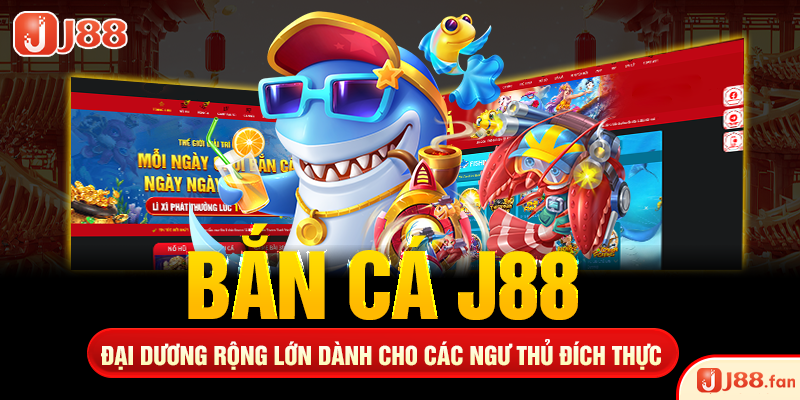 Bắn Cá J88 - Đại Dương Rộng Lớn Dành Cho Các Ngư Thủ Đích Thực
