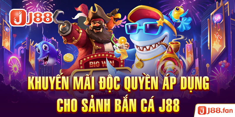 Khuyến mãi độc quyền áp dụng cho sảnh bắn cá J88