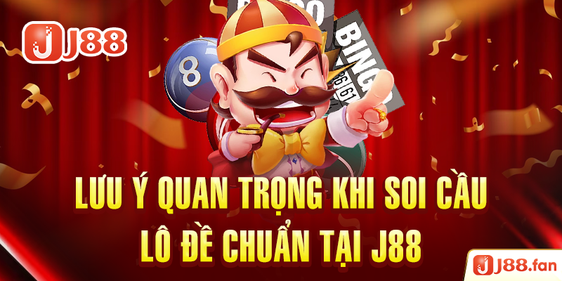 Lưu ý quan trọng khi soi cầu lô đề chuẩn tại J88
