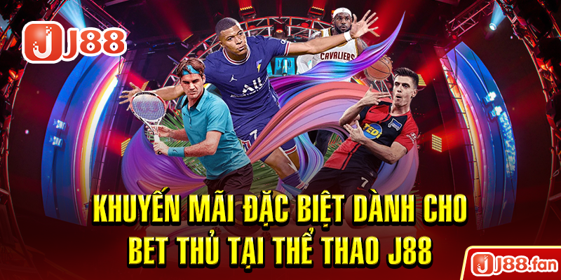 Khuyến mãi đặc biệt dành cho bet thủ tại thể thao J88