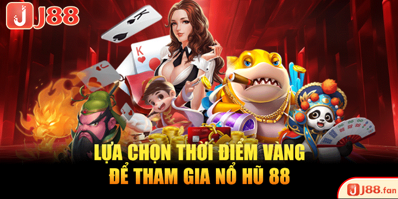 Lựa chọn thời điểm vàng để tham gia nổ hũ 88
